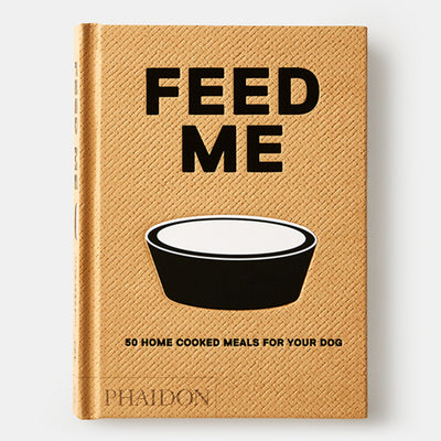 Feed Me: 50 Home Cooked Meals for your Dog