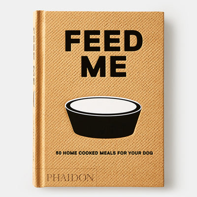 Feed Me: 50 Home Cooked Meals for your Dog