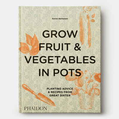 Grow Fruit & Vegetables in Pots: Planting Advice & Recipes from Great Dixter