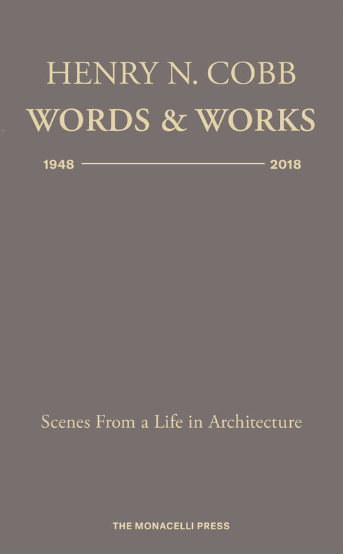 Henry N. Cobb: Words & Works 1948-2018: Scenes from a Life in Architecture
