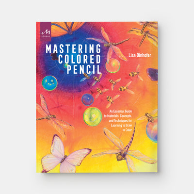 Mastering Colored Pencil: An Essential Guide to Materials, Concepts, and Techniques for Learning to Draw in Color