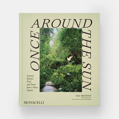 Once Around the Sun: Seasonal Rituals, Food, and Stories from a House Upstate