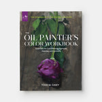 The Oil Painter’s Color Workbook: Essentials for Color Mixing, Pigments, Palettes, and Harmony