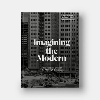 Imagining the Modern: Architecture and Urbanism of the Pittsburgh Renaissance