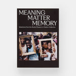 Meaning Matter Memory: Selections from the Studio Museum in Harlem Collection