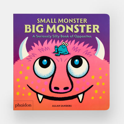 Small Monster, Big Monster: A Seriously Silly Book of Opposites
