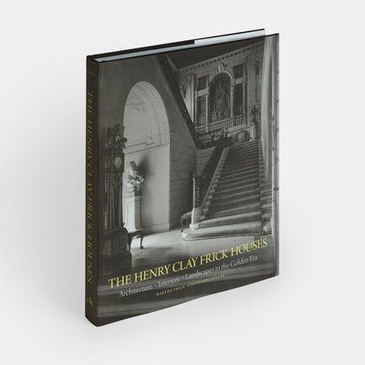 The Henry Clay Frick Houses: Architecture, Interiors, Landscapes in the Golden Era