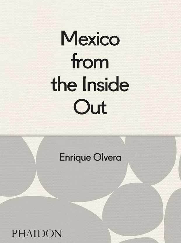 Enrique Olvera's Mexico From The inside Out 