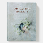 On Eating Insects: Essays, Stories and Recipes