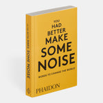 You Had Better Make Some Noise: Words to Change the World