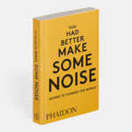 You Had Better Make Some Noise: Words to Change the World