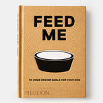 Feed Me: 50 Home Cooked Meals for your Dog