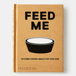 Feed Me: 50 Home Cooked Meals for your Dog