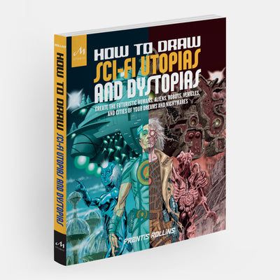 How to Draw Sci-Fi Utopias and Dystopias: Create the Futuristic Humans, Aliens, Robots, Vehicles, and Cities of Your Dreams and Nightmares