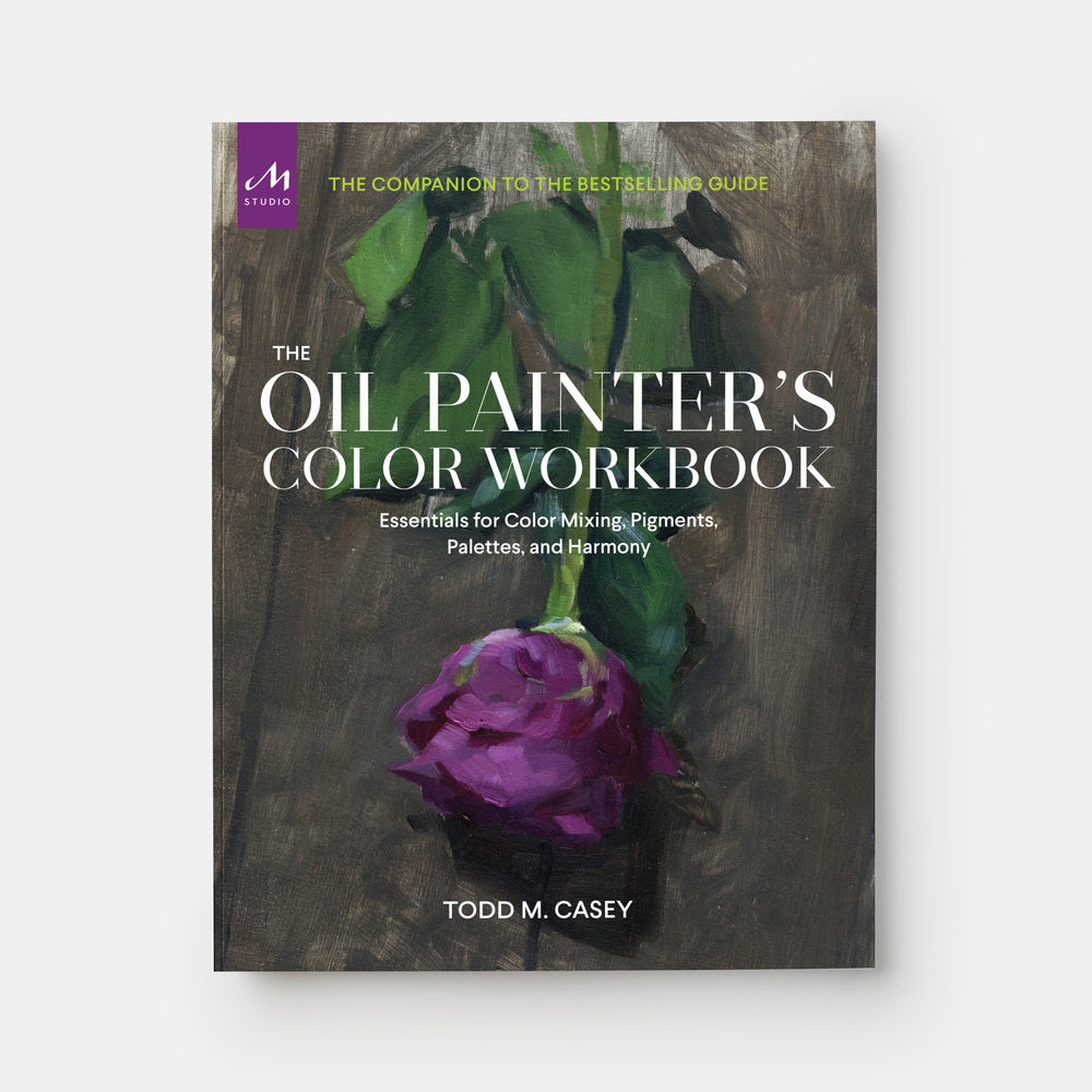 The Oil Painter’s Color Workbook: Essentials for Color Mixing, Pigments, Palettes, and Harmony