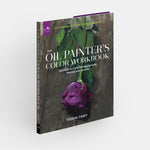 The Oil Painter’s Color Workbook: Essentials for Color Mixing, Pigments, Palettes, and Harmony