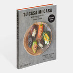 Tu Casa Mi Casa: Mexican Recipes for the Home Cook