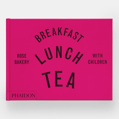 Breakfast, Lunch, Tea with Children: Rose Bakery