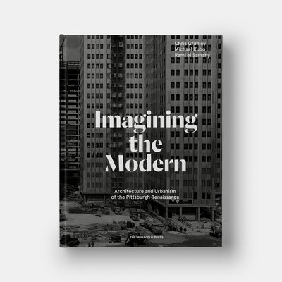 Imagining the Modern: Architecture and Urbanism of the Pittsburgh Renaissance