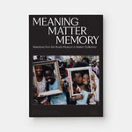 Meaning Matter Memory: Selections from the Studio Museum in Harlem Collection