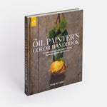The Oil Painter's Color Handbook: A Contemporary Guide to Color Mixing, Pigments, Palettes, and Harmony