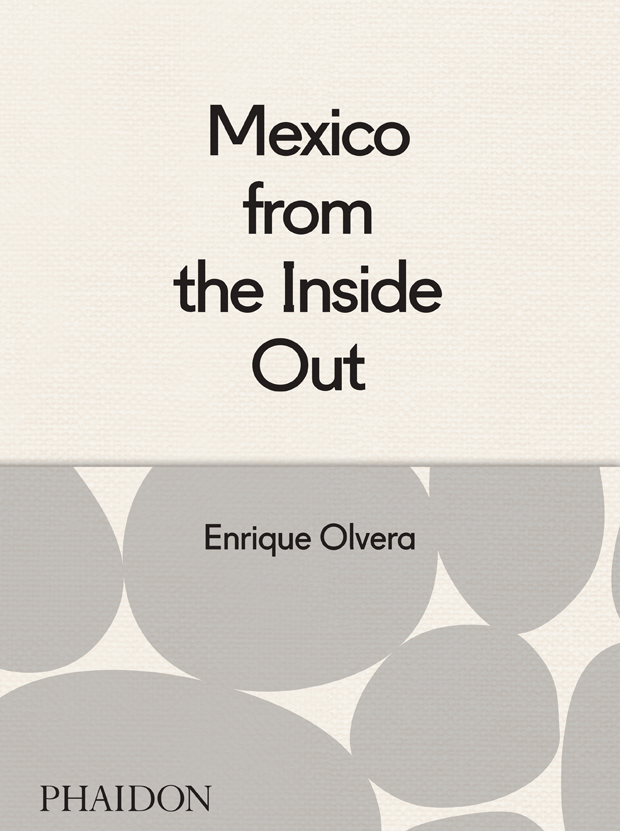 Enrique Olvera's Mexico From The inside Out 
