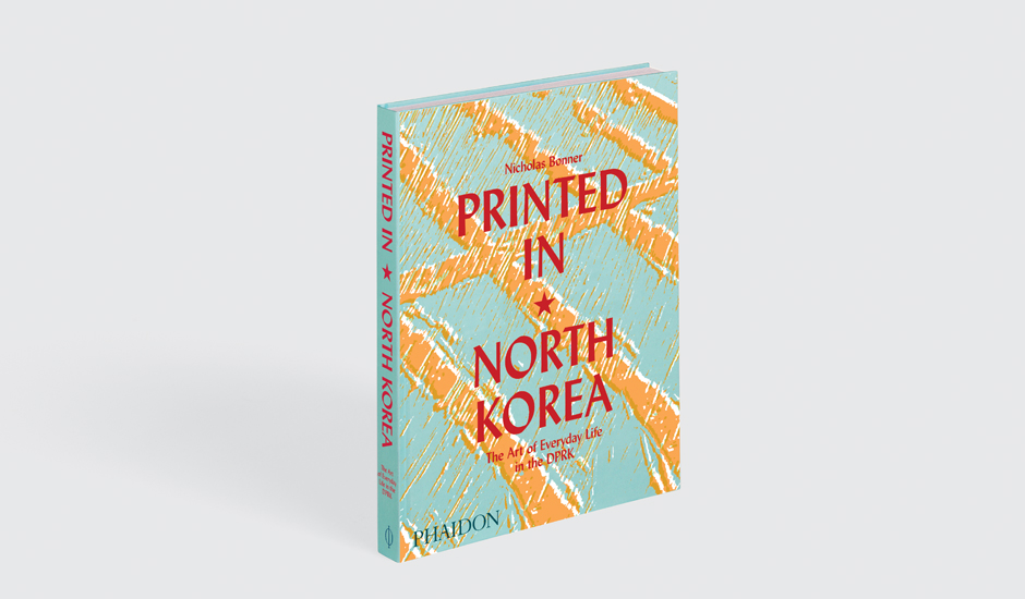 Printed in North Korea: The Art of Everyday Life in the DPRK