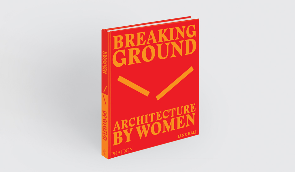 Breaking Ground: Architecture By Women