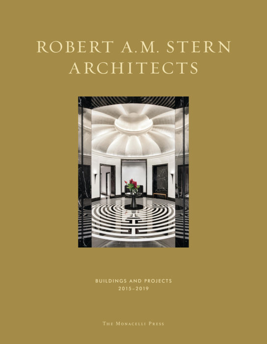 Robert A.M. Stern Architects - Buildings and Projects 2015-19 - published by The Monacelli Press