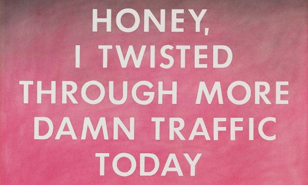 Ed Ruscha, Honey, I Twisted  Through More Damn Traffic,  1977. Private collection. Courtesy  the artist and Gagosian Gallery,  New York